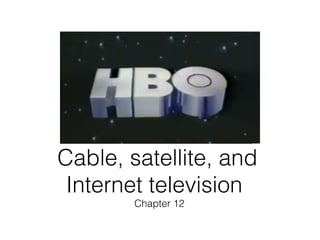 Cable, satellite, and
Internet television
Chapter 12

 