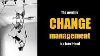 The wording
Is a fake friend
CHANGE
management
@Kboullier-LaSorbonne-2017
 