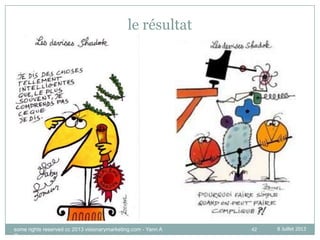 le résultat

some rights reserved cc 2013 visionarymarketing.com - Yann A
Gourvennec

42

8 Juillet 2013

 