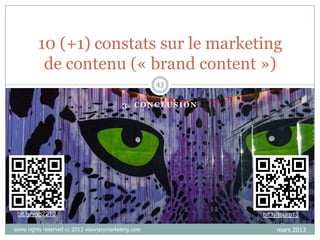 10 (+1) constats sur le marketing
de contenu (« brand content »)
43
3. CONCLUSION

bit.ly/yag2210
some rights reserved cc 2013 visionarymarketing.com

bit.ly/tourp13
mars 2013

 
