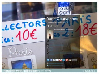 some rights reserved cc 2013 visionarymarketing.com - Yann46
A
merci de votre attention
Gourvennec

8 Juillet 2013

 