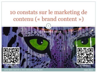 10 constats sur le marketing de
contenu (« brand content »)
6
1. INTRODUCTION

bit.ly/yag2210
some rights reserved cc 2013 visionarymarketing.com

bit.ly/tourp13
mars 2013

 