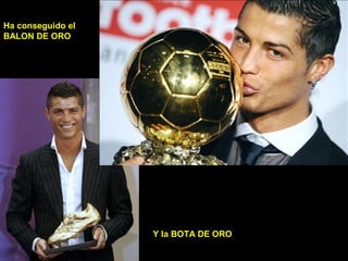 Ha conseguido el 
BALON DE ORO 
Y la BOTA DE ORO 
 