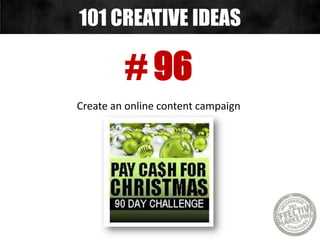 # 96
Create an online content campaign
101 CREATIVE IDEAS
 