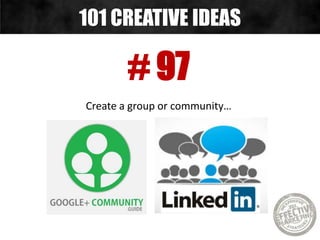 # 97
Create a group or community…
101 CREATIVE IDEAS
 