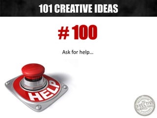 # 100
Ask for help…
101 CREATIVE IDEAS
 