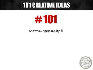 # 101
Show your personality!!!
101 CREATIVE IDEAS
 