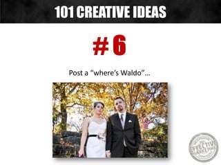 # 6
Post a “where’s Waldo”…
101 CREATIVE IDEAS
 