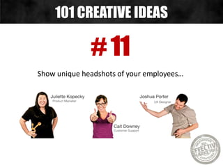 # 11
Show unique headshots of your employees…
101 CREATIVE IDEAS
 