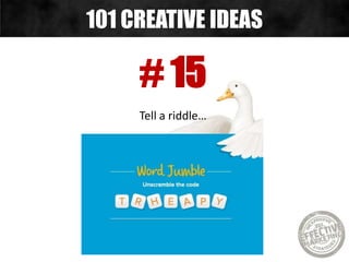 # 15
Tell a riddle…
101 CREATIVE IDEAS
 