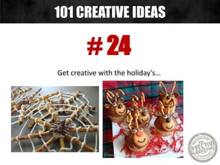 # 24
Get creative with the holiday’s…
101 CREATIVE IDEAS
 