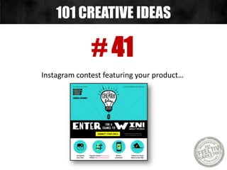 # 41
Instagram contest featuring your product…
101 CREATIVE IDEAS
 