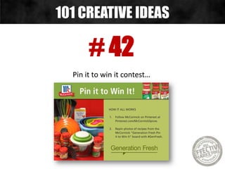 # 42
Pin it to win it contest…
101 CREATIVE IDEAS
 