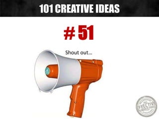 # 51
Shout out…
101 CREATIVE IDEAS
 