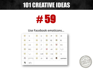# 59
Use Facebook emoticons…
101 CREATIVE IDEAS
 