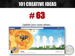 # 63
Update your cover photo…
101 CREATIVE IDEAS
 