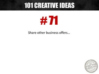 # 71
Share other business offers…
101 CREATIVE IDEAS
 