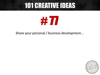 # 77
Share your personal / business development…
101 CREATIVE IDEAS
 