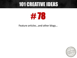 # 78
Feature articles…and other blogs…
101 CREATIVE IDEAS
 