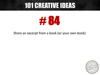 # 84
Share an excerpt from a book (or your own book)
101 CREATIVE IDEAS
 