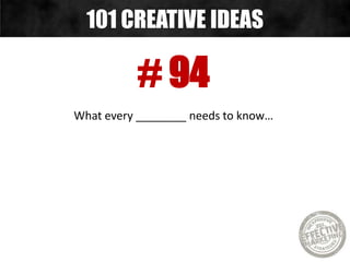 # 95
Re-invent catch phrases…
101 CREATIVE IDEAS
 