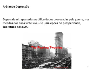Módulo 7, História A 12
A Grande Depressão
Depois de ultrapassadas as dificuldades provocadas pela guerra, nos
meados dos anos vinte viveu-se uma época de prosperidade,
sobretudo nos EUA;
 