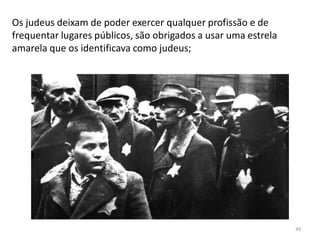 49
Os judeus deixam de poder exercer qualquer profissão e de
frequentar lugares públicos, são obrigados a usar uma estrela
amarela que os identificava como judeus;
 