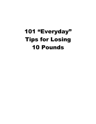101 “Everyday”
Tips for Losing
10 Pounds
 