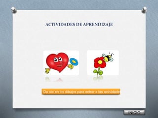 ACTIVIDADES DE APRENDIZAJE
INICIO
Da clic en los dibujos para entrar a las actividades
 