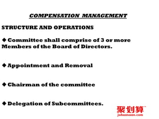 COMPENSATION MANAGEMENT
STRUCTURE AND OPERATIONS
u Committee shall comprise of 3 or more
Members of the Board of Directors.
u Appointment and Removal
u Chairman of the committee
u Delegation of Subcommittees.
 
