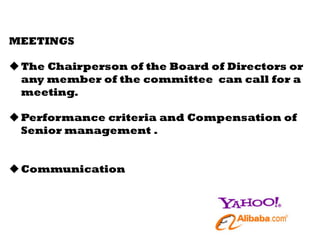 MEETINGS
u The Chairperson of the Board of Directors or
any member of the committee can call for a
meeting.
u Performance criteria and Compensation of
Senior management .
u Communication
 
