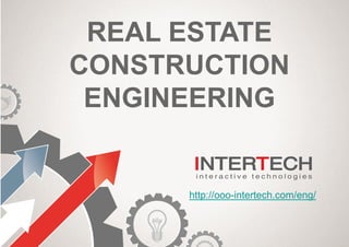REAL ESTATE
CONSTRUCTION
ENGINEERING
http://ooo-intertech.com/eng/
 