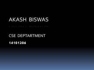 AKASH BISWAS
CSE DEPTARTMENT
14101206
 