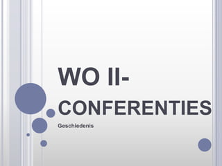 WO II-conferenties Geschiedenis 