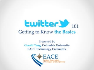 101
Getting to Know the Basics
Presented by
Gerald Tang, Columbia University
EACE Technology Committee
 
