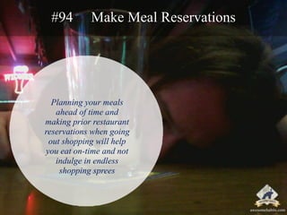 #94 Make Meal Reservations 
Planning your meals 
ahead of time and 
making prior restaurant 
reservations when going 
out ...