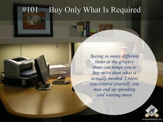 #101 Buy Only What Is Required 
Seeing so many different 
items at the grocery 
store can tempt you to 
buy more than what...