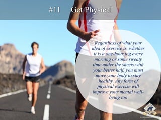 #11 Get Physical 
Regardless of what your 
idea of exercise is, whether 
it is a one-hour jog every 
morning or some sweat...