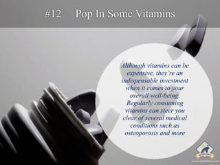#12 Pop In Some Vitamins 
Although vitamins can be 
expensive, they’re an 
indispensable investment 
when it comes to your...