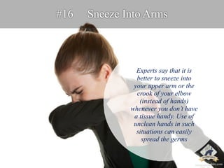 #16 Sneeze Into Arms 
Experts say that it is 
better to sneeze into 
your upper arm or the 
crook of your elbow 
(instead ...