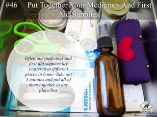 #46 Put Together Your Medicines And First 
Aid Supplies 
Often our medicines and 
first aid supplies lay 
scattered at dif...
