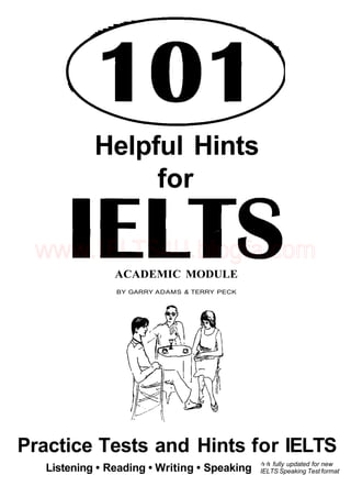 Helpful Hints
for
ACADEMIC MODULE
BY GARRY ADAMS & TERRY PECK
Practice Tests and Hints for IELTS
Listening • Reading • Writing • Speaking fully updated for new
IELTS Speaking Test format
www.IELTS4U.blogfa.com
 