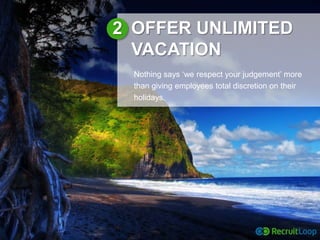 3 OFFER A PAID PAID VACATION
If you find unlimited vacation doesn‘t
help your hardworking team take a
break, consider payi...