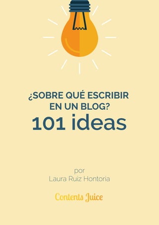 ¿SOBRE QUÉ ESCRIBIR
EN UN BLOG?
101 ideas
por
Laura Ruiz Hontoria
 