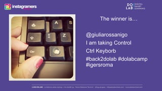 The winner is… 
@giuliarossanigo 
I am taking Control 
Ctrl Keyborb 
#back2dolab #dolabcamp 
#igersroma 
 