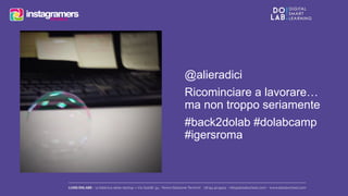 @alieradici 
Ricominciare a lavorare… 
ma non troppo seriamente 
#back2dolab #dolabcamp 
#igersroma 
 