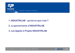 1. INDUSTRILAB : qu’est ce que c’est ?

2. La gouvernance d’INDUSTRILAB

3. Les Appels à Projets INDUSTRILAB
 