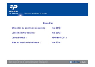 Calendrier

Obtention du permis de construire :     mai 2012

Lancement AO travaux :                  mai 2012

Début travaux :                         novembre 2012

Mise en service du bâtiment :           mai 2014
 