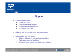 Moyens
•   Equipe permanente :
     • 1 directeur (trice)
     • 1 responsable technique
     • 1 responsable administratif
     • 1 hôte(sse)d’accueil

•   Matériel mis à disposition par les partenaires

•   Contribution des membres :
     • Région : bâtiment , subvention d’équilibre
     • Etat : subvention d’équilibre
     • Académiques : personnel dédié, non détaché
 