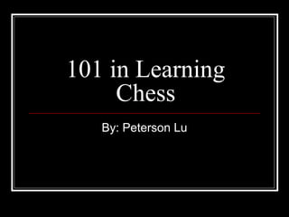 101 in Learning
Chess
By: Peterson Lu

 